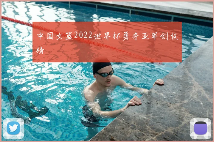 中国女篮2022世界杯勇夺亚军创佳绩