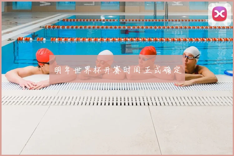 明年世界杯开赛时间正式确定